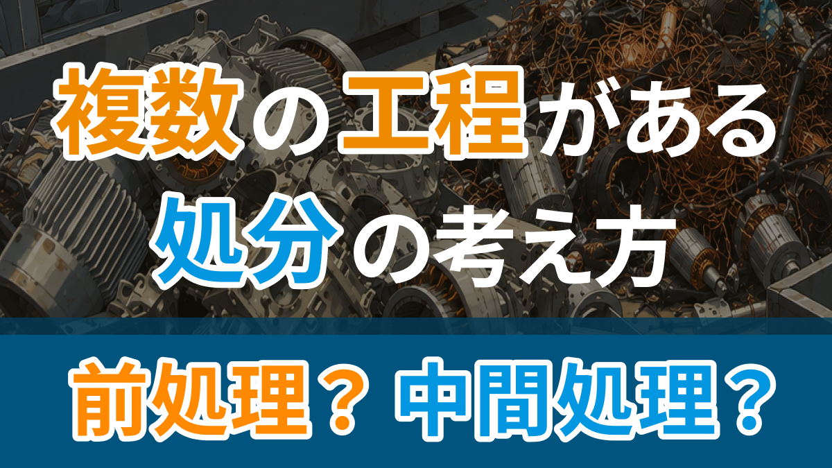 前処理？中間処理？複数の工程がある処分の考え方