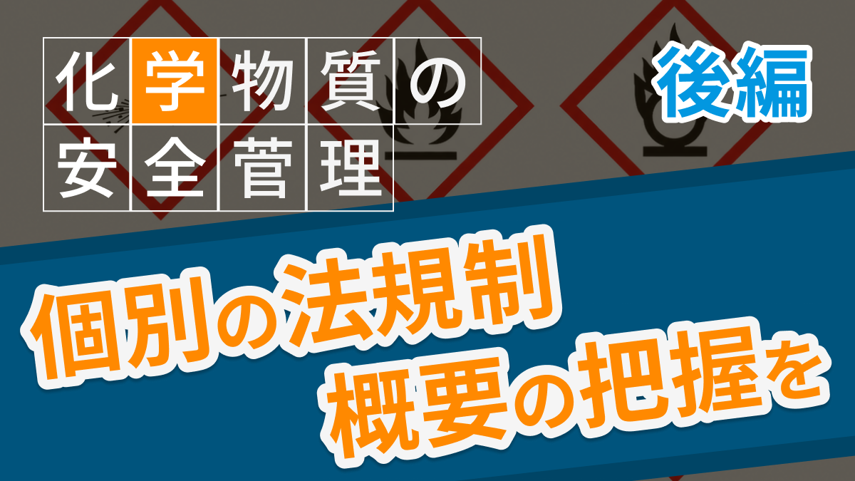 化学物質の安全管理【後編】個別の法規制について、概要の把握を
