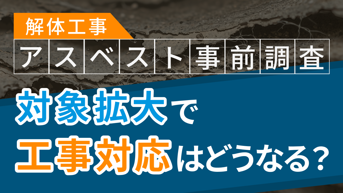 解体工事のアスベスト事前調査対象拡大！工作物の工事対応はどうなる？