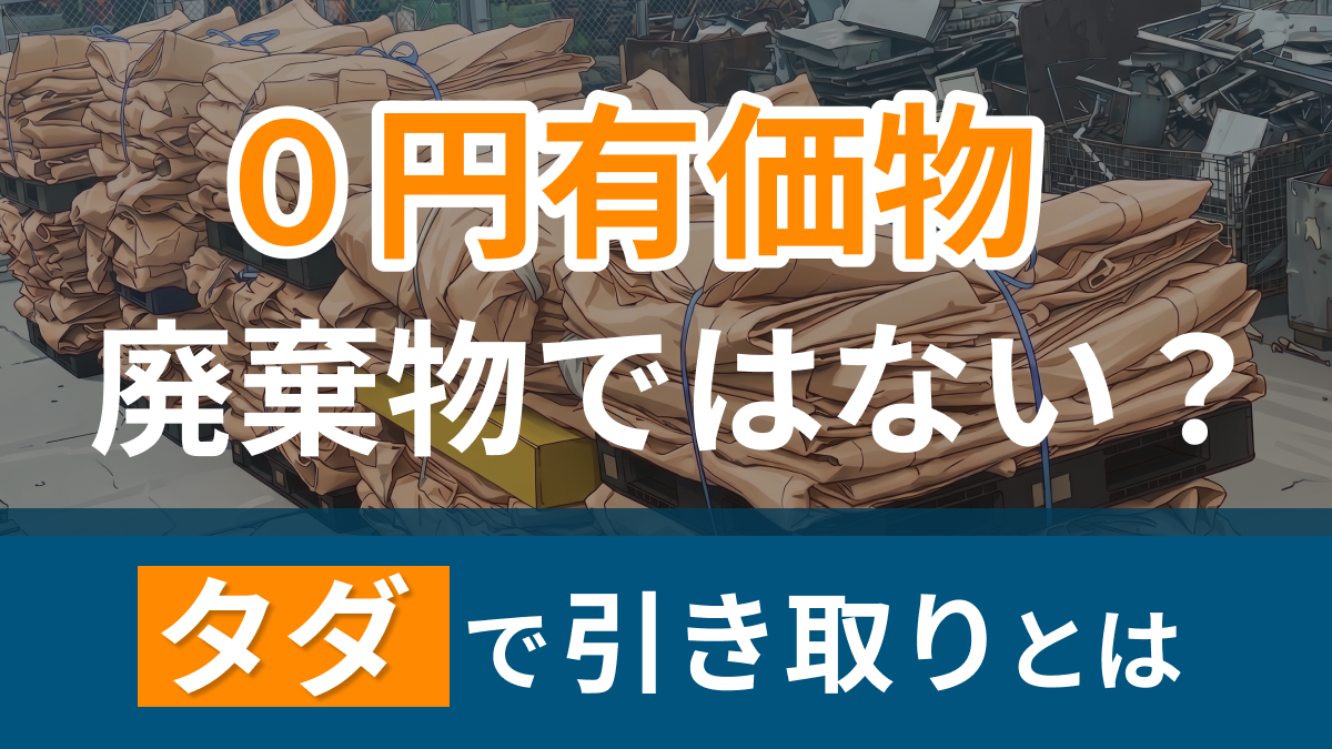 「0円有価物」とは何なのか ～“タダで引き取ってもらえる”は、廃棄物ではないのか？～